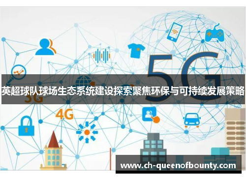 英超球队球场生态系统建设探索聚焦环保与可持续发展策略