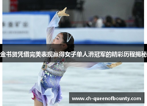 金书贤凭借完美表现赢得女子单人滑冠军的精彩历程揭秘